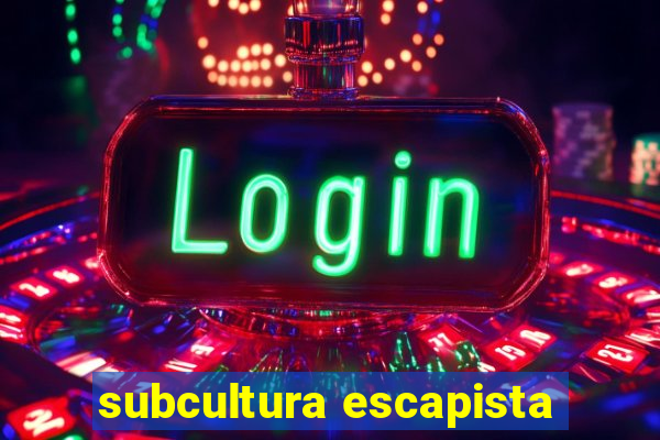 subcultura escapista